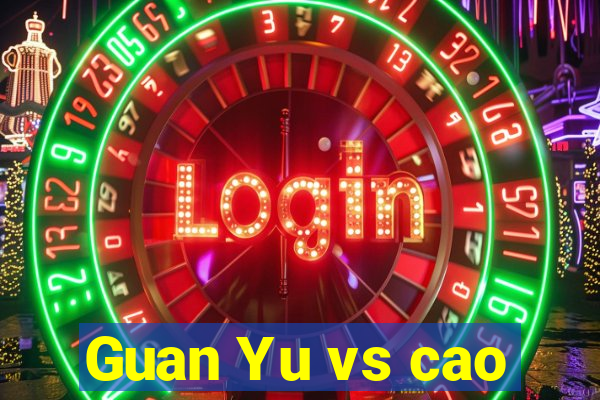 Guan Yu vs cao